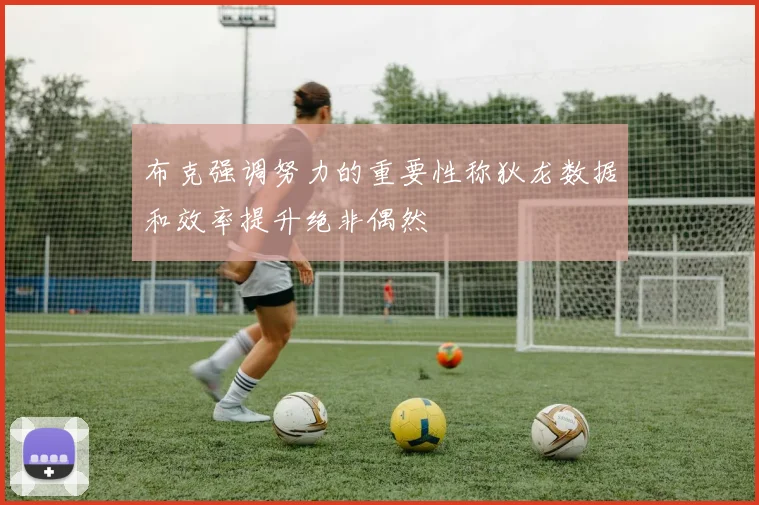 布克强调努力的重要性称狄龙数据和效率提升绝非偶然