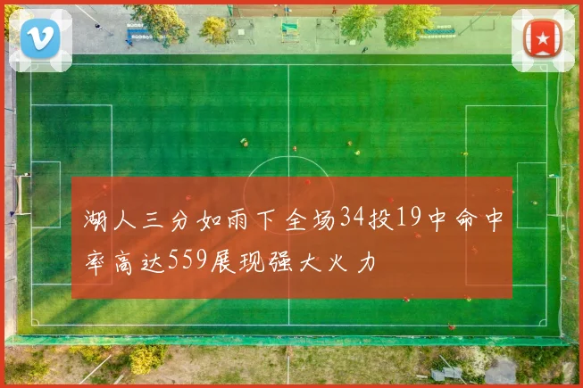 湖人三分如雨下全场34投19中命中率高达559展现强大火力